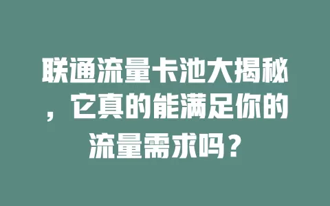 联通流量卡池大揭秘，它真的能满足你的流量需求吗？