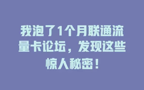 我泡了1个月联通流量卡论坛，发现这些惊人秘密！