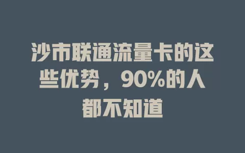 沙市联通流量卡的这些优势，90%的人都不知道