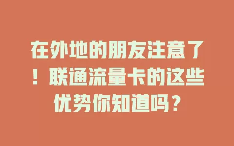 在外地的朋友注意了！联通流量卡的这些优势你知道吗？