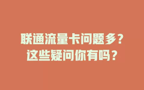 联通流量卡问题多？这些疑问你有吗？