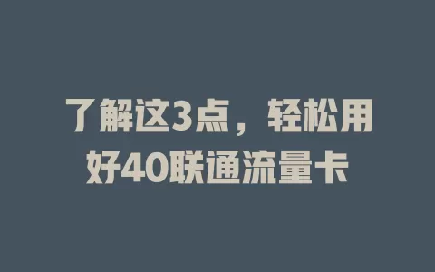 了解这3点，轻松用好40联通流量卡