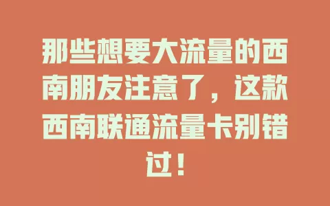 那些想要大流量的西南朋友注意了，这款西南联通流量卡别错过！