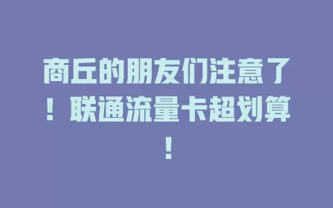 商丘的朋友们注意了！联通流量卡超划算！
