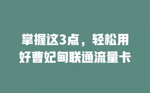掌握这3点，轻松用好曹妃甸联通流量卡