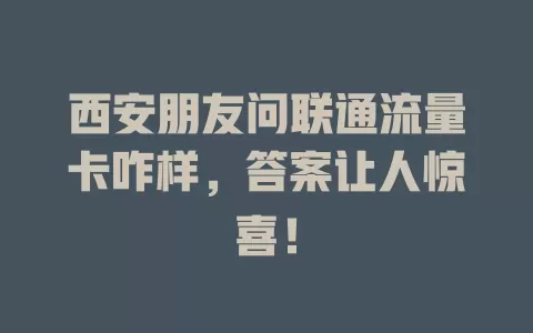 西安朋友问联通流量卡咋样，答案让人惊喜！