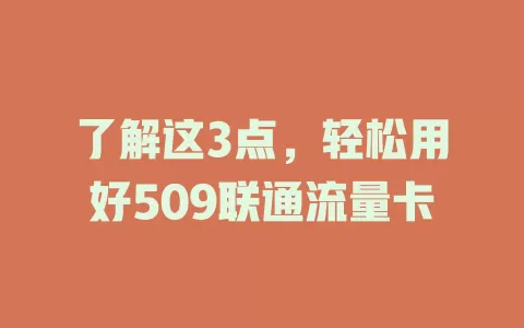 了解这3点，轻松用好509联通流量卡