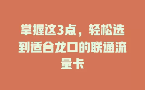 掌握这3点，轻松选到适合龙口的联通流量卡