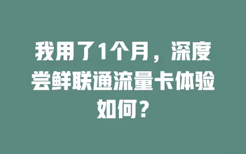 我用了1个月，深度尝鲜联通流量卡体验如何？