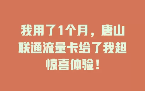 我用了1个月，唐山联通流量卡给了我超惊喜体验！