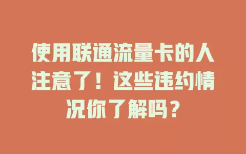 使用联通流量卡的人注意了！这些违约情况你了解吗？