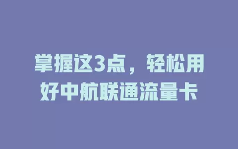 掌握这3点，轻松用好中航联通流量卡