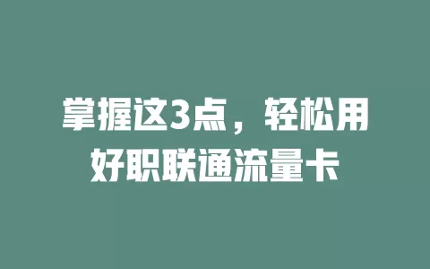 掌握这3点，轻松用好职联通流量卡