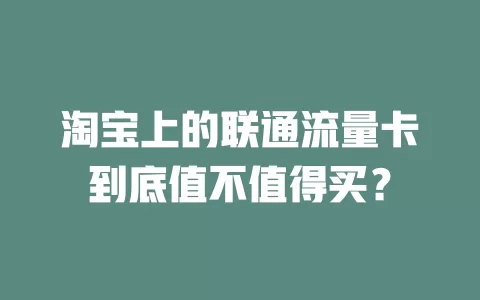 淘宝上的联通流量卡到底值不值得买？