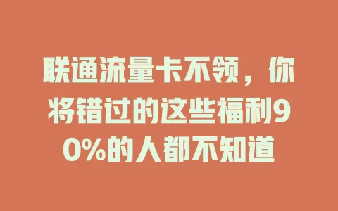 联通流量卡不领，你将错过的这些福利90%的人都不知道