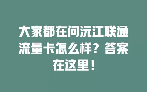 大家都在问沅江联通流量卡怎么样？答案在这里！
