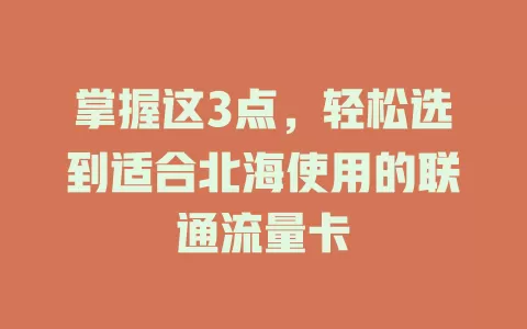 掌握这3点，轻松选到适合北海使用的联通流量卡