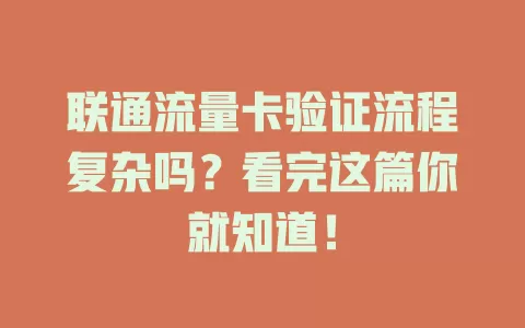 联通流量卡验证流程复杂吗？看完这篇你就知道！