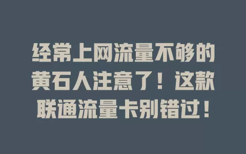 经常上网流量不够的黄石人注意了！这款联通流量卡别错过！