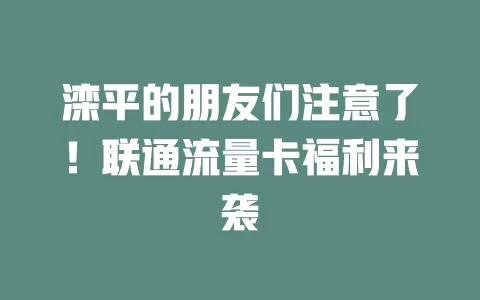 滦平的朋友们注意了！联通流量卡福利来袭