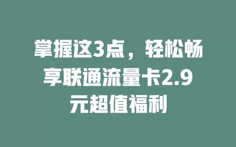 掌握这3点，轻松畅享联通流量卡2.9元超值福利