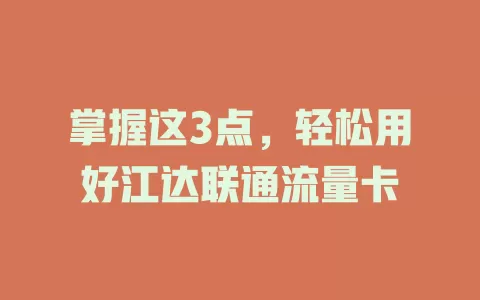 掌握这3点，轻松用好江达联通流量卡