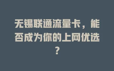 无锡联通流量卡，能否成为你的上网优选？