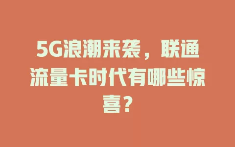 5G浪潮来袭，联通流量卡时代有哪些惊喜？