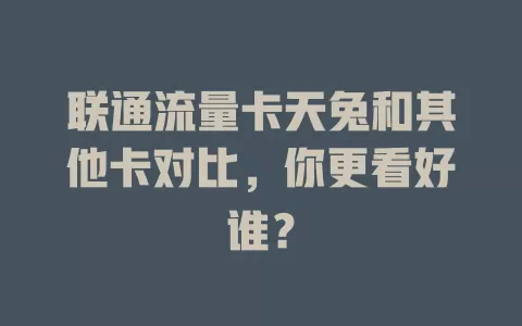 联通流量卡天兔和其他卡对比，你更看好谁？