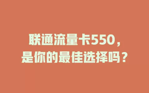 联通流量卡550，是你的最佳选择吗？