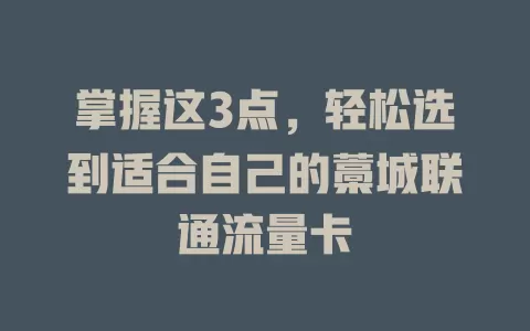 掌握这3点，轻松选到适合自己的藁城联通流量卡