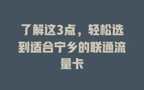了解这3点，轻松选到适合宁乡的联通流量卡