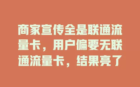 商家宣传全是联通流量卡，用户偏要无联通流量卡，结果亮了