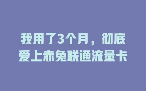 我用了3个月，彻底爱上赤兔联通流量卡