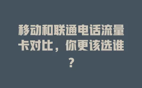 移动和联通电话流量卡对比，你更该选谁？