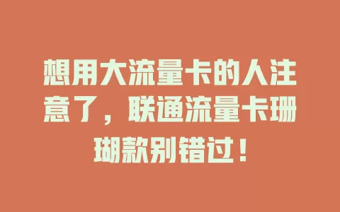 想用大流量卡的人注意了，联通流量卡珊瑚款别错过！