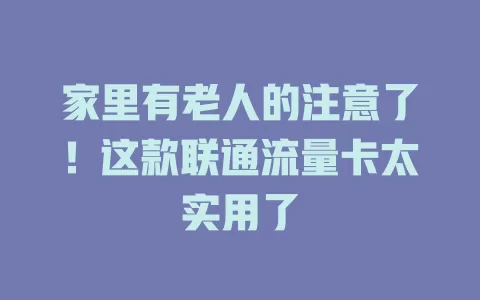 家里有老人的注意了！这款联通流量卡太实用了