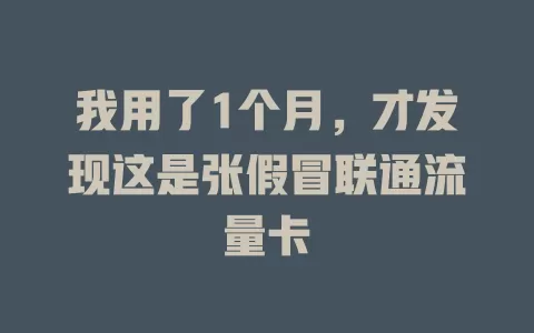 我用了1个月，才发现这是张假冒联通流量卡