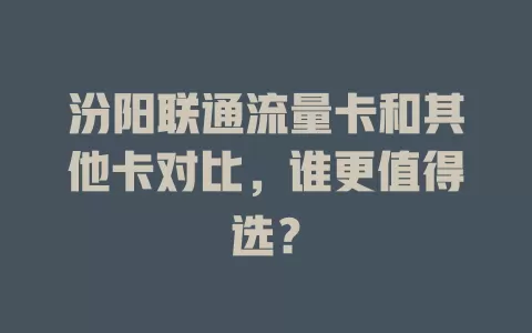 汾阳联通流量卡和其他卡对比，谁更值得选？