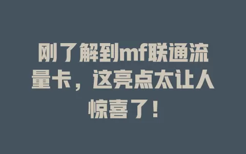 刚了解到mf联通流量卡，这亮点太让人惊喜了！