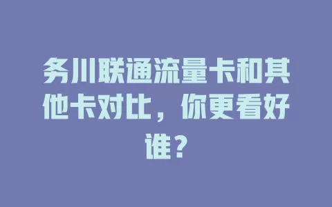 务川联通流量卡和其他卡对比，你更看好谁？