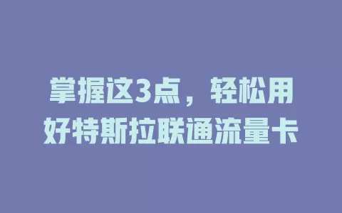 掌握这3点，轻松用好特斯拉联通流量卡