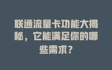 联通流量卡功能大揭秘，它能满足你的哪些需求？