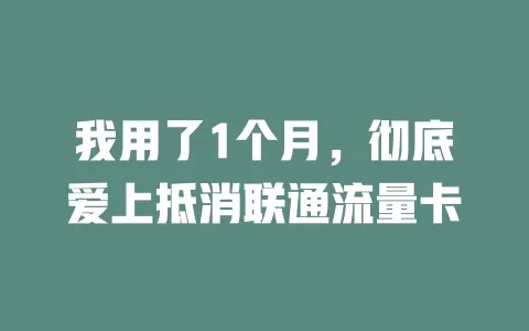 我用了1个月，彻底爱上抵消联通流量卡