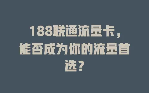 188联通流量卡，能否成为你的流量首选？