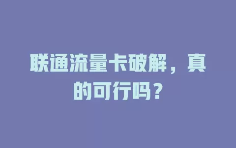 联通流量卡破解，真的可行吗？