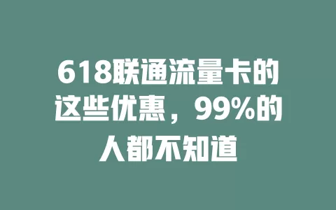 618联通流量卡的这些优惠，99%的人都不知道