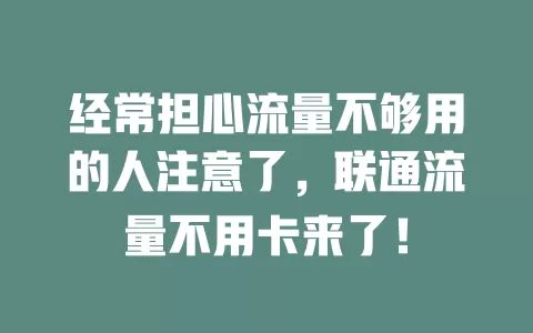 经常担心流量不够用的人注意了，联通流量不用卡来了！