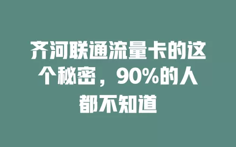齐河联通流量卡的这个秘密，90%的人都不知道