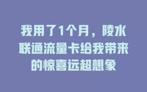 我用了1个月，陵水联通流量卡给我带来的惊喜远超想象